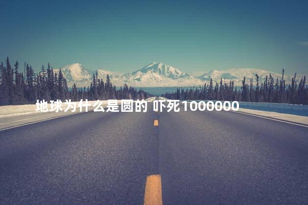地球为什么是圆的 吓死1000000人的地球图片